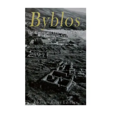 Byblos: The History and Legacy of the Oldest Ancient Phoenician City