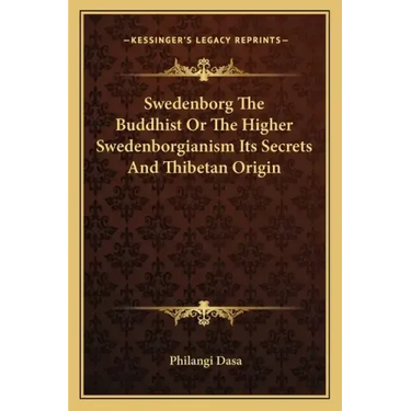 Swedenborg the Buddhist or the Higher Swedenborgianism Its Secrets and Thibetan Origin