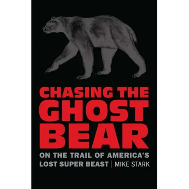 Chasing the Ghost Bear: On the Trail of America's Lost Super Beast