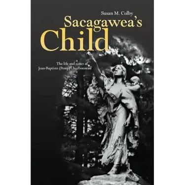 Sacagawea's Child: The Life and Times of Jean-Baptiste (Pomp) Charbonneau