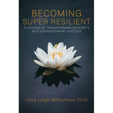 Becoming Super Resilient: 14 Stories of Transforming Adversity Into Extraordinary Success
