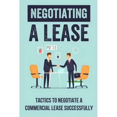 Negotiating A Lease: Tactics To Negotiate A Commercial Lease Successfully: Steps To Negotiate A Commercial Lease Effectively