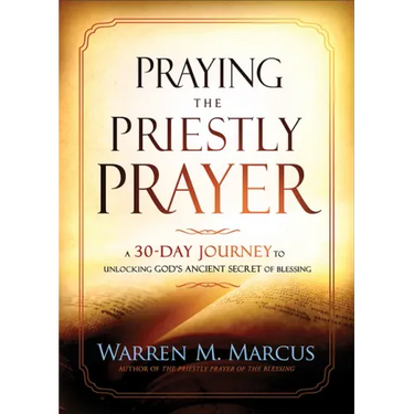 Praying the Priestly Prayer: A 30-Day Journey to Unlocking God's Ancient Secret of Blessing