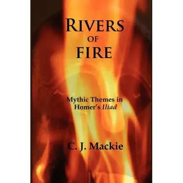 Rivers of Fire: Mythic Themes in Homer's Iliad