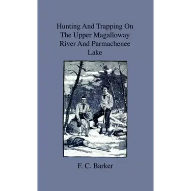 Hunting And Trapping On The Upper Magalloway River And Parmachenee Lake - First Winter In The Wilderness