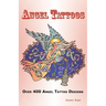 Angel Tattoos: Over 400 Tattoo Designs, Ideas and Pictures Including Angel Wings, Baby Angels, Devil Angels, Tribal, Cross, Fairy and