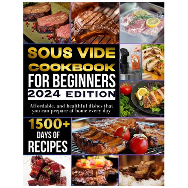 Sous vide cookbook for beginners 2024: 1500+ days of tasty, affordable, and healthful dishes that you can prepare at home every day