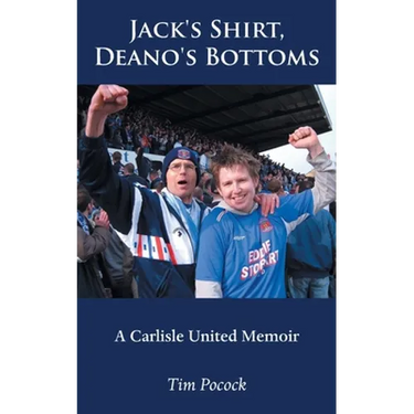 Jack's Shirt, Deano's Bottoms: A Carlisle United Memoir