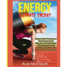 Energy: Ultimate Energy: Discover How To Increase Your Energy Levels Using The Best All Natural Foods, Supplements And Strateg