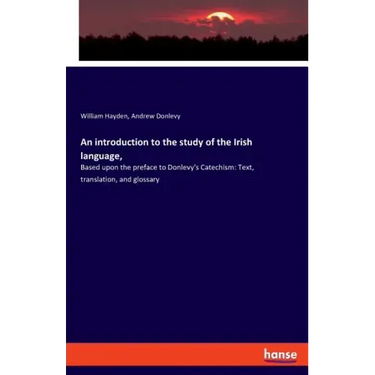 An introduction to the study of the Irish language,: Based upon the preface to Donlevy's Catechism: Text, translation, and glossary