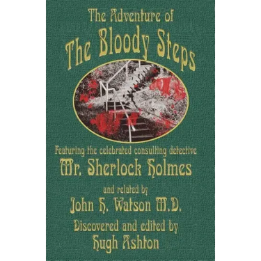 The Adventure of the Bloody Steps: Featuring the Celebrated Consulting Detective Mr. Sherlock Holmes