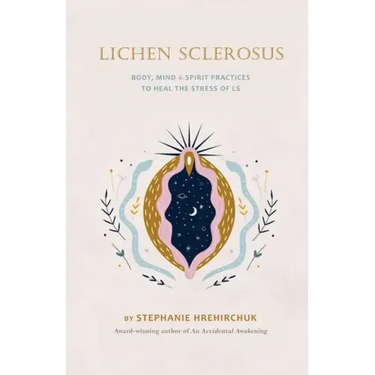 Lichen Sclerosus: Body, Mind & Spirit Practices to Heal the Stress of LS