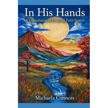 In His Hands: A Compilation of Everyday Faith Stories