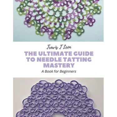 The Ultimate Guide to Needle Tatting Mastery: A Book for Beginners