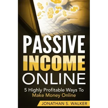 Passive Income Online - How to Earn Passive Income For Early Retirement: 5 Highly Profitable Ways To Make Money Online