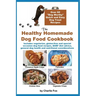 The Healthy Homemade Dog Food Cookbook: Over 60 "Beg-Worthy" Quick and Easy Dog Treat Recipes: Includes vegetarian, gluten-free and special occasion d