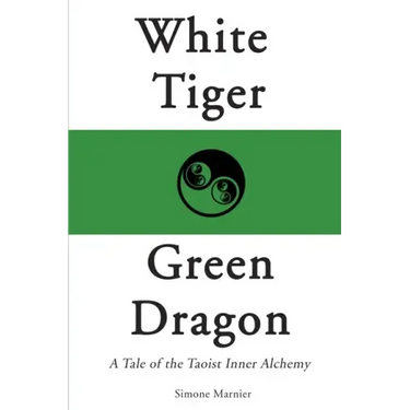 White Tiger, Green Dragon: A Tale of the Taoist Inner Alchemy