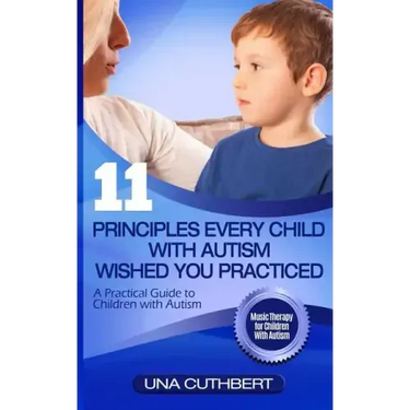 Children with Autism: 11 Principles Every Child with Autism Wished You Practiced: A Parents Guide to Raising a Child with Autism