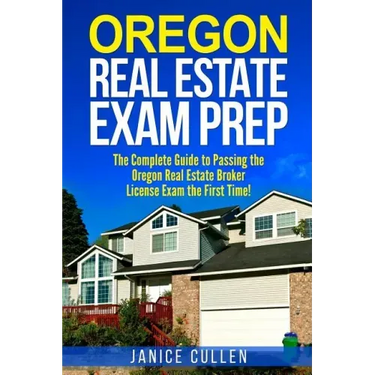 Oregon Real Estate Exam Prep: The Complete Guide to Passing the Oregon Real Estate Broker License Exam the First Time!