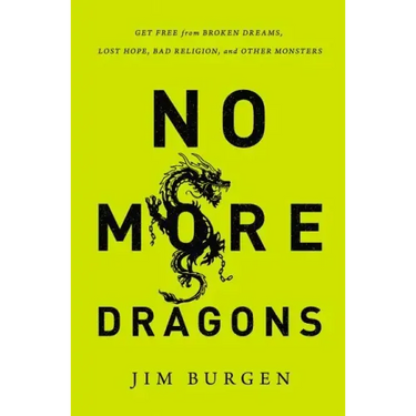 No More Dragons: Get Free from Broken Dreams, Lost Hope, Bad Religion, and Other Monsters