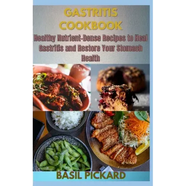 Gastritis Cookbook: Healthy Nutrient-Dense Recipes to Heal Gastritis and Restore Your Stomach Health