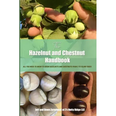 The Hazelnut and Chestnut Handbook: All you need to know to grow hazelnuts and chestnuts from 2 to 20,000 trees!