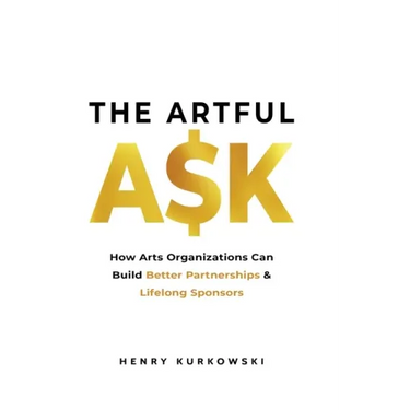 The Artful Ask: How arts organizations can build better partnerships & lifelong sponsors