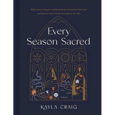 Every Season Sacred: Reflections, Prayers, and Invitations to Nourish Your Soul and Nurture Your Family Throughout the Year