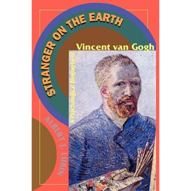 Stranger on the Earth: A Psychological Biography of Vincent Van Gogh