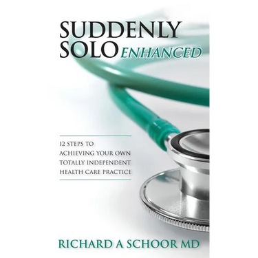 Suddenly Solo Enhanced: 12 Steps to Achieving Your Own Totally Independent Health Care Practice