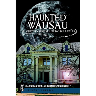Haunted Wausau: The Ghostly History of Big Bull Falls