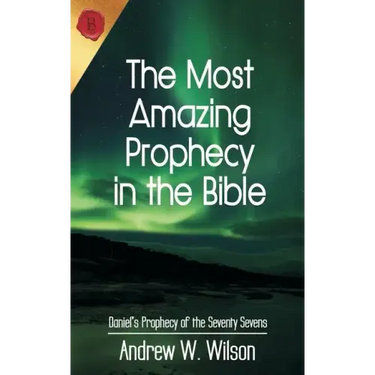 The Most Amazing Prophecy in the Bible: Daniel's Prophecy of the Seventy Sevens