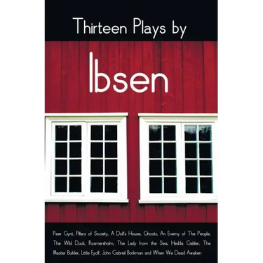 Thirteen Plays by Ibsen, including (complete and unabridged): Peer Gynt, Pillars of Society, A Doll's House, Ghosts, An Enemy of The People, The Wild