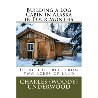 Building a Log Cabin in Alaska in Four Months: Using the trees from two acres of land