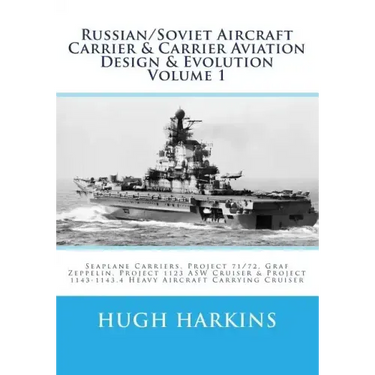 Russian/Soviet Aircraft Carrier & Carrier Aviation Design & Evolution Volume 1: Seaplane Carriers, Project 71/72, Graf Zeppelin, Project 1123 ASW Crui