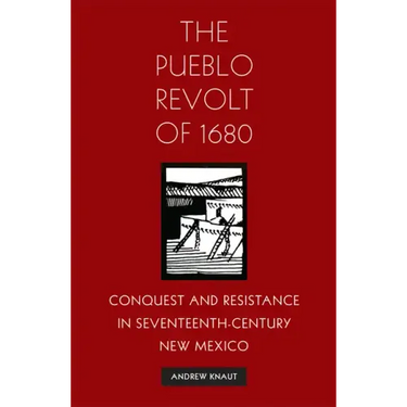 The Pueblo Revolt of 1680: Conquest and Resistance in Seventeenth-Century New Mexico