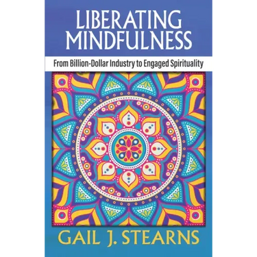 Liberating Mindfulness: From Billion-Dollar Industry to Engaged Spirituality