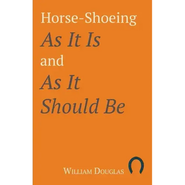 Horse-Shoeing As It Is and As It Should Be