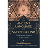 The Ancient Language of Sacred Sound: The Acoustic Science of the Divine