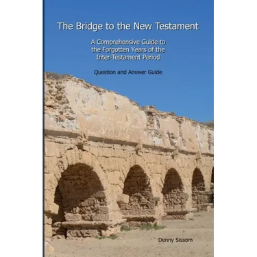 The Bridge to the New Testament: A Comprehensive Guide to the Forgotten Years of the Inter-Testament Period: Question and Answer Guide