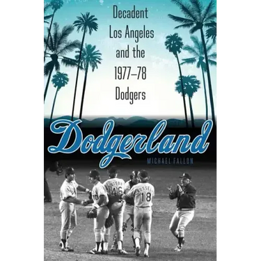 Dodgerland: Decadent Los Angeles and the 1977-78 Dodgers