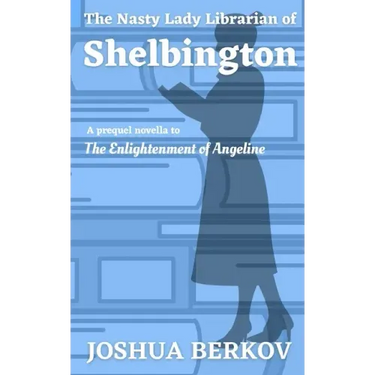 The Nasty Lady Librarian of Shelbington: A Prequel Novella to The Enlightenment of Angeline