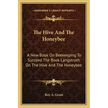 The Hive and the Honeybee: A New Book on Beekeeping to Succeed the Book Langstroth on the Hive and the Honeybee