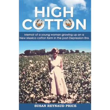 High Cotton: Memoir of a young woman growing up on a New Mexico cotton farm in the post Depression Era