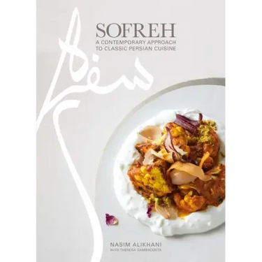 Sofreh: A Contemporary Approach to Classic Persian Cuisine: A Cookbook