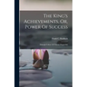 The King's Achievements, Or, Power Of Success: Trhough Culture Of Vibrant Magnetism