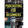 Podcasting for Beginners: Start, Grow and Monetize Your Podcast