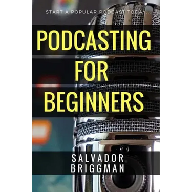 Podcasting for Beginners: Start, Grow and Monetize Your Podcast