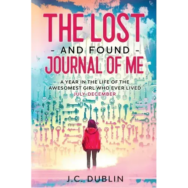 The Lost and Found Journal of Me: A Year in the Life of the Awesomest Girl Who Ever Lived (July-December)