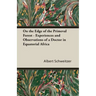 On the Edge of the Primeval Forest - Experiences and Observations of a Doctor in Equatorial Africa